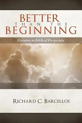 Lepší než začátek: Stvoření v biblické perspektivě - Better Than the Beginning: Creation in Biblical Perspective