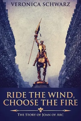 Ujížděj na větru, zvol si oheň: Příběh Johanky z Arku - Ride The Wind, Choose The Fire: The Story Of Joan Of Arc