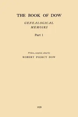 Kniha Dow - 1. část: Kniha o potomcích Henryho Dowa z roku 1637, Thomase Dowa z roku 1639 a dalších osob tohoto jména, přistěhovalců do Ameriky. - The Book of Dow - Part 1: Genealogical Memoirs of the Descendants of Henry Dow 1637, Thomas Dow 1639 and others of the name, immigrants to Ameri