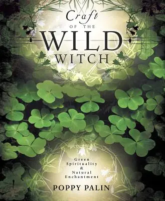 Řemeslo divoké čarodějky: Zelená spiritualita a přírodní kouzla Cesta čarodějnice: Zelená spiritualita a přírodní kouzla - Craft of the Wild Witch: Green Spirituality & Natural Enchantment