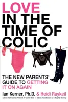 Láska v době koliky: Příručka pro novopečené rodiče, jak to znovu rozjet: Jak se dostat do pohody? - Love in the Time of Colic: The New Parents' Guide to Getting It on Again