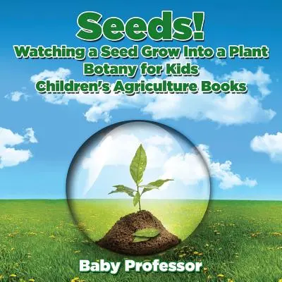 Semínka! Jak ze semínka vyroste rostlina, botanika pro děti - Zemědělské knihy pro děti - Seeds! Watching a Seed Grow Into a Plants, Botany for Kids - Children's Agriculture Books