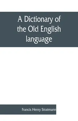 Slovník staroanglického jazyka, sestavený ze spisů XII. XIII. XIV. a XV. Století - A dictionary of the Old English language, compiled from writings of the XII. XIII. XIV. and XV. Centuries
