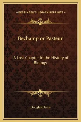 Bechamp nebo Pasteur: Ztracená kapitola z dějin biologie - Bechamp or Pasteur: A Lost Chapter in the History of Biology