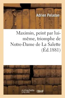 Maximin, Peint Par Lui-Mme: Triomphe de Notre-Dame de la Salette Dans l'Un Des Tmoins de Son Apparition (Vítězství Notre-Dame ze Saletty v jednom z okamžiků jejího zjevení) - Maximin, Peint Par Lui-Mme: Triomphe de Notre-Dame de la Salette Dans l'Un Des Tmoins de Son Apparition