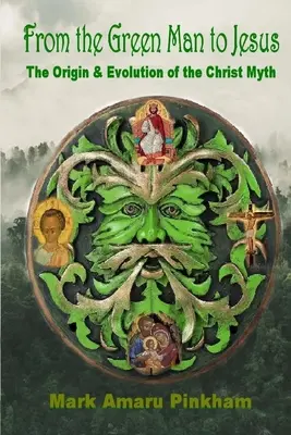 Od zeleného muže k Ježíši: Původ a vývoj mýtu o Kristu - From the Green Man to Jesus: The Origin and Evolution of the Christ Myth