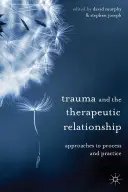 Trauma a terapeutický vztah: Přístupy k procesu a praxi - Trauma and the Therapeutic Relationship: Approaches to Process and Practice