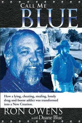 Call Me Blue: How a Lying, Cheating, Stealing, Lonely Drug-And-Booze Addict was Transformed into a New Creation (Říkejte mi Blue: Jak se prolhaný, podvádějící, kradoucí a osamělý narkoman proměnil v nové stvoření) - Call Me Blue: How a Lying, Cheating, Stealing, Lonely Drug-And-Booze Addict Was Transformed Into a New Creation
