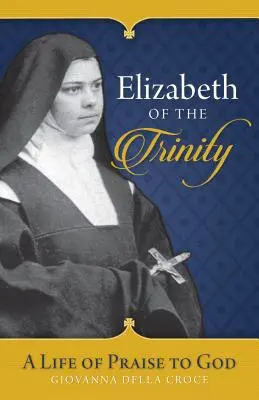 Alžběta od Trojice: Alžběta: Život chvály Boha - Elizabeth of the Trinity: A Life of Praise to God