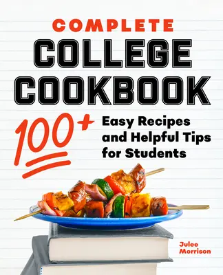 Kompletní vysokoškolská kuchařka: Snadné recepty a užitečné tipy pro studenty: 100+ jednoduchých receptů a užitečných tipů pro studenty - Complete College Cookbook: 100+ Easy Recipes and Helpful Tips for Students