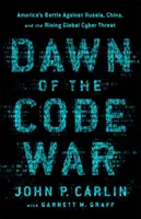 Úsvit kódové války: Americký boj proti Rusku, Číně a rostoucí globální kybernetické hrozbě - Dawn of the Code War: America's Battle Against Russia, China, and the Rising Global Cyber Threat