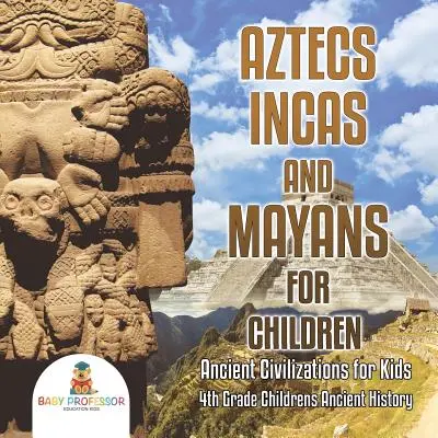 Aztékové, Inkové a Mayové pro děti - Starověké civilizace pro děti - Dětská historie starověku pro 4. třídu ZŠ - Aztecs, Incas, and Mayans for Children - Ancient Civilizations for Kids - 4th Grade Children's Ancient History