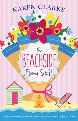 Květinový stánek na pláži: Květinová zahrada: Dobrý román, který vás rozesměje nahlas - The Beachside Flower Stall: A Feel Good Romance to Make You Laugh Out Loud