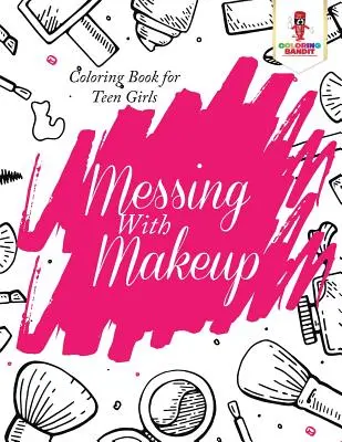 Hrátky s make-upem: Omalovánky pro dospívající dívky - Messing With Makeup: Coloring Book for Teen Girls