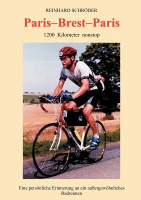 Paříž - Brest - Paříž: 1200 km nonstop, Eine persnliche Erinnerung an ein auerge... - Paris - Brest - Paris: 1200 km nonstop, Eine persnliche Erinnerung an ein auerge...