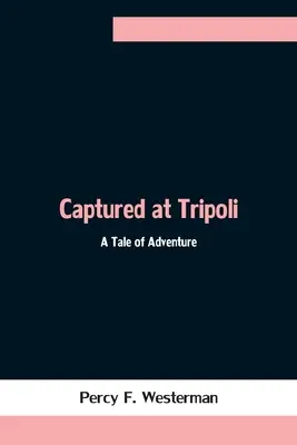 V zajetí v Tripolisu: A Tale of Adventure: A Tale of Adventure - Captured at Tripoli: A Tale of Adventure
