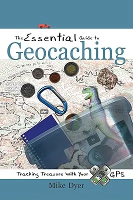 Základní průvodce geocachingem: hledání pokladů pomocí GPS - The Essential Guide to Geocaching: Tracking Treasure with Your GPS