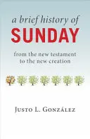 Stručné dějiny neděle: Od Nového zákona k novému stvoření světa. - A Brief History of Sunday: From the New Testament to the New Creation