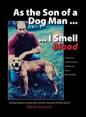 Jako syn psího muže ... Cítím krev: Norman Kemmer a jeho život s americkým pitbulteriérem. - As the Son of a Dog Man ... I Smell Blood: Norman Kemmer and his life with the American Pit Bull Terrier