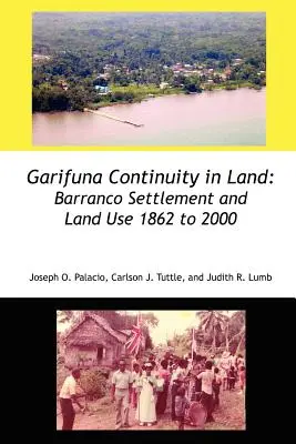 Garifunská kontinuita v zemi: Osídlování a využívání půdy v Barrancu v letech 1862 až 2000. - Garifuna Continuity in Land: Barranco Settlement and Land Use 1862 to 2000