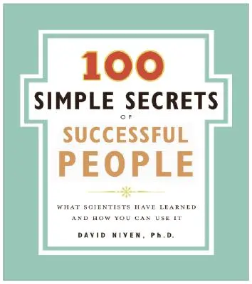 100 jednoduchých tajemství úspěšných lidí: Co se vědci naučili a jak to můžete využít vy. - 100 Simple Secrets of Successful People: What Scientists Have Learned and How You Can Use It