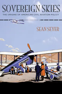 Suverénní nebe: Počátky americké politiky v oblasti civilního letectví - Sovereign Skies: The Origins of American Civil Aviation Policy