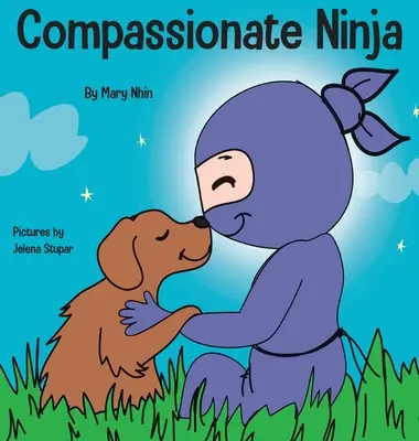 Soucitný Ninja: Kniha pro děti o rozvoji empatie a soucitu se sebou samým - Compassionate Ninja: A Children's Book About Developing Empathy and Self Compassion