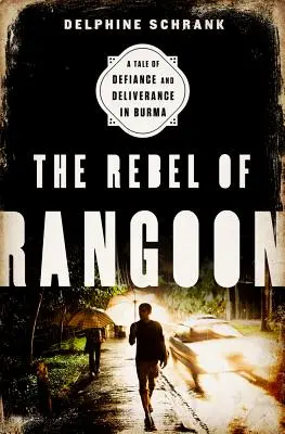 Rebel z Rangúnu (INTL PB ED): Příběh o vzdoru a osvobození v Barmě - The Rebel of Rangoon (INTL PB ED): A Tale of Defiance and Deliverance in Burma
