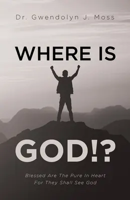Kde je Bůh!? Blahoslavení čistého srdce, neboť oni spatří Boha - Where Is God!?: Blessed Are The Pure In Heart For They Shall See God