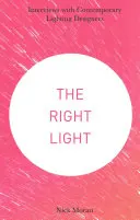 Správné světlo: Rozhovory se současnými světelnými designéry - The Right Light: Interviews with Contemporary Lighting Designers