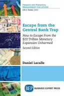 Útěk z pasti centrálních bank: Jak se bez úhony vymanit z měnové expanze v hodnotě 20 bilionů dolarů - Escape from the Central Bank Trap: How to Escape From the $20 Trillion Monetary Expansion Unharmed