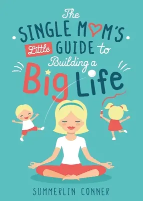 Malý průvodce svobodné matky, jak si vybudovat velký život - The Single Mom's Little Guide to Building a Big Life