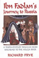 Ibn Fadlanova cesta do Ruska: Cestovatel z desátého století z Baghadu k Volze - Ibn Fadlan's Journey to Russia: A Tenth-Century Traveler from Baghad to the Volga River