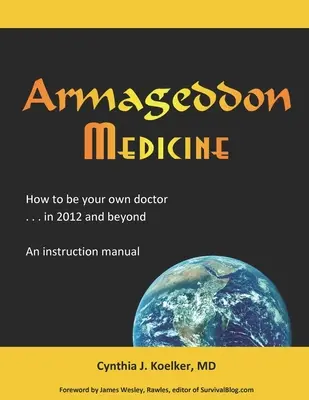 Armagedonská medicína: Jak se stát svým vlastním lékařem v roce 2012 a později. Návod k použití. - Armageddon Medicine: How to be your own doctor in 2012 and beyond. An instruction manual.