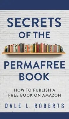 Tajemství knihy Permafree: Jak publikovat knihu zdarma na Amazonu - Secrets of the Permafree Book: How to Publish a Free Book on Amazon