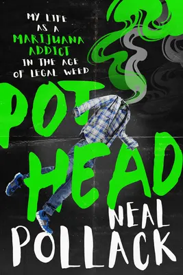 Pothead: Chicago Chicago: Můj život narkomana ve věku legální marihuany (My Life as a Marihuana Addict in the Age of Legal Weed) - Pothead: My Life as a Marijuana Addict in the Age of Legal Weed