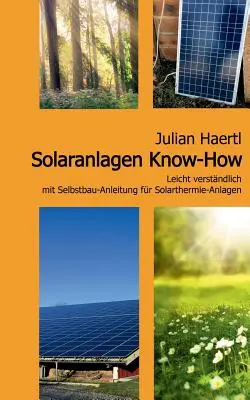 Solaranlagen Know-How: Know-how: Leicht verstndlich mit Selbstbau-Anleitung fr Solarthermie-Anlagen - Solaranlagen Know-How: Leicht verstndlich mit Selbstbau-Anleitung fr Solarthermie-Anlagen