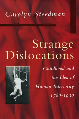 Podivná vykloubení: Dětství a idea lidského nitra - Strange Dislocations: Childhood and the Idea of Human Interiority