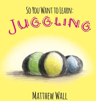 Tak se chcete učit: Žonglování - So You Want to Learn: Juggling