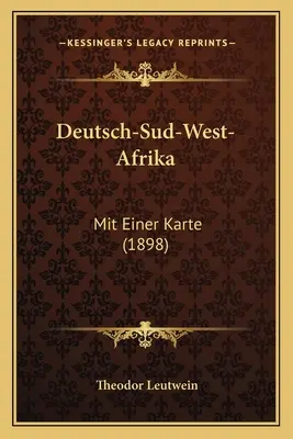 Deutsch-Sud-West-Afrika: (1898) - Deutsch-Sud-West-Afrika: Mit Einer Karte (1898)