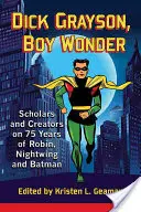 Dick Grayson, Boy Wonder: Vědci a tvůrci se věnují 75 letům Robina, Nightwinga a Batmana. - Dick Grayson, Boy Wonder: Scholars and Creators on 75 Years of Robin, Nightwing and Batman