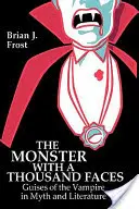 Netvor s tisíci tvářemi: Podoby upíra v mýtech a literatuře. - The Monster with a Thousand Faces: Guises of the Vampire in Myth and Literature