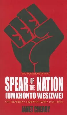 Kopí národa: Umkhonto Wesizwe: Jihoafrická osvobozenecká armáda, 60.-90. léta 20. století - Spear of the Nation: Umkhonto Wesizwe: South Africa's Liberation Army, 1960s-1990s