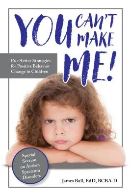 Nemůžeš mě donutit! Proaktivní strategie pro pozitivní změnu chování u dětí. - You Can't Make Me!: Pro-Active Strategies for Positive Behavior Change in Children