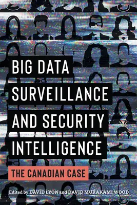 Sledování velkých objemů dat a bezpečnostní zpravodajství: Kanadský případ - Big Data Surveillance and Security Intelligence: The Canadian Case