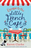 Útěk do malé francouzské kavárny: Romantická komedie, u které se budete smát nahlas a zamilujete se do ní - Escape to the Little French Cafe: A laugh out loud romantic comedy to fall in love with