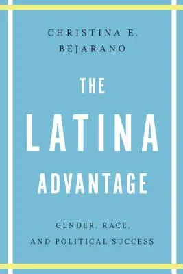 Latinskoamerická výhoda: a politický úspěch - The Latina Advantage: Gender, Race, and Political Success