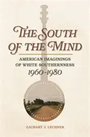 Na jih od mysli: Americké představy o bílém jihu, 1960-1980 - South of the Mind: American Imaginings of White Southernness, 1960-1980
