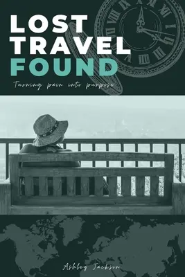 Ztracené cestování nalezeno: Přeměnit bolest v cíl - Lost Travel Found: Turning Pain into Purpose