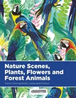 Přírodní scenérie, rostliny, květiny a lesní zvířata Omalovánky pro dospělé Krajiny Edition - Nature Scenes, Plants, Flowers and Forest Animals Adult Coloring Books Landscapes Edition